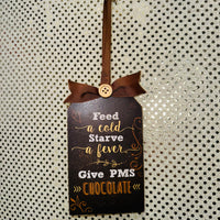 
              Feed a Cold Starve a Fever Give PMS Chocolate Wood Sign
            